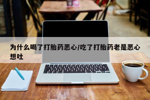 网上怎么购买打胎药联系方式为什么喝了打胎药恶心/吃了打胎药老是恶心想吐