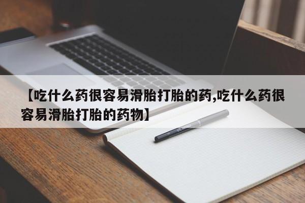 网上怎么购买打胎药联系方式【吃什么药很容易滑胎打胎的药,吃什么药很容易滑胎打胎的药物】