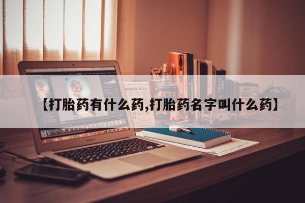网上怎么购买打胎药联系方式【打胎药有什么药,打胎药名字叫什么药】