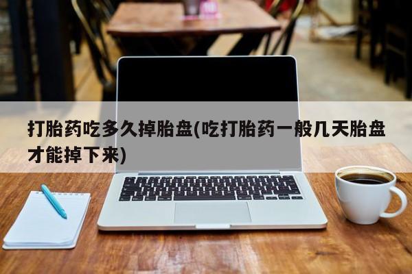 网上怎么购买打胎药联系方式打胎药吃多久掉胎盘(吃打胎药一般几天胎盘才能掉下来)