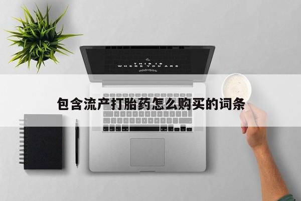 网上怎么购买打胎药联系方式包含流产打胎药怎么购买的词条