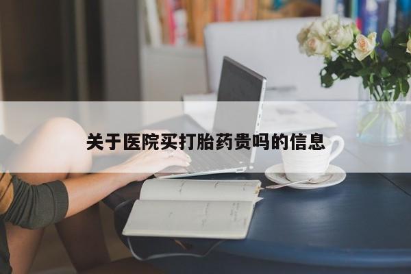 网上怎么购买打胎药联系方式关于医院买打胎药贵吗的信息