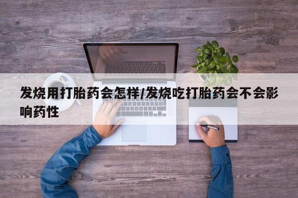 网上怎么购买打胎药联系方式发烧用打胎药会怎样/发烧吃打胎药会不会影响药性