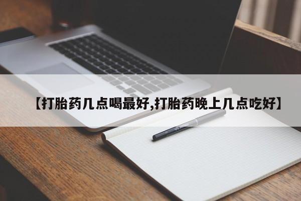 网上怎么购买打胎药联系方式【打胎药几点喝最好,打胎药晚上几点吃好】