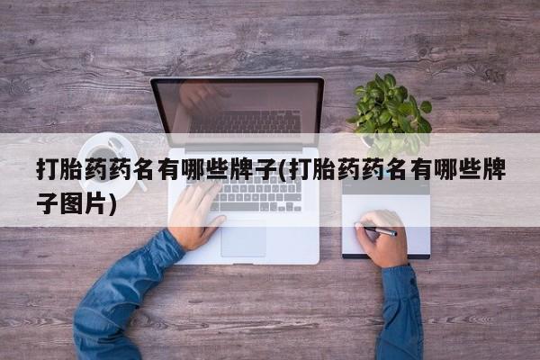 网上怎么购买打胎药联系方式打胎药药名有哪些牌子(打胎药药名有哪些牌子图片)