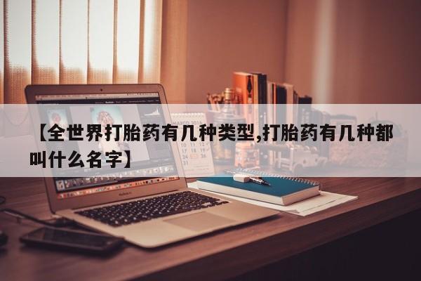 网上怎么购买打胎药联系方式【全世界打胎药有几种类型,打胎药有几种都叫什么名字】