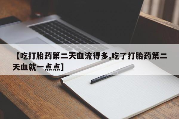网上怎么购买打胎药联系方式【吃打胎药第二天血流得多,吃了打胎药第二天血就一点点】