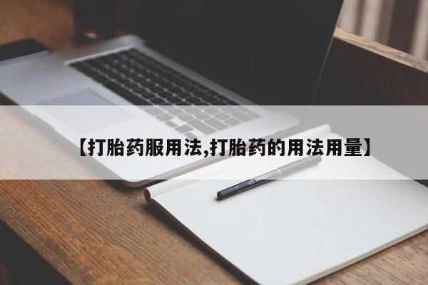 网上怎么购买打胎药联系方式【打胎药服用法,打胎药的用法用量】