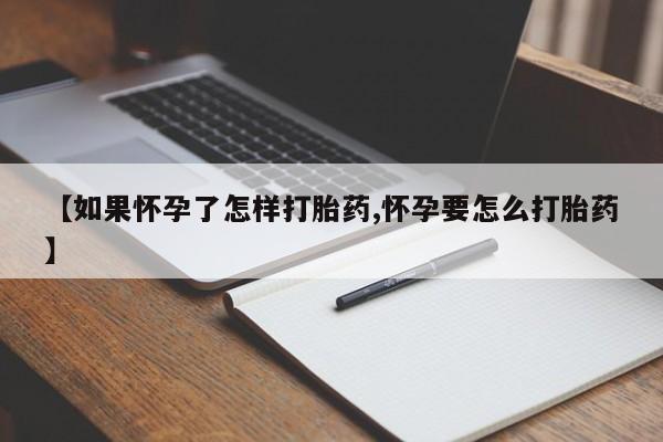 网上怎么购买打胎药联系方式【如果怀孕了怎样打胎药,怀孕要怎么打胎药】